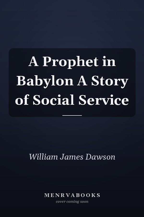 A Prophet in Babylon A Story of Social Service