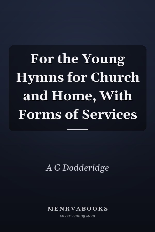 For the Young Hymns for Church and Home, With Forms of Services