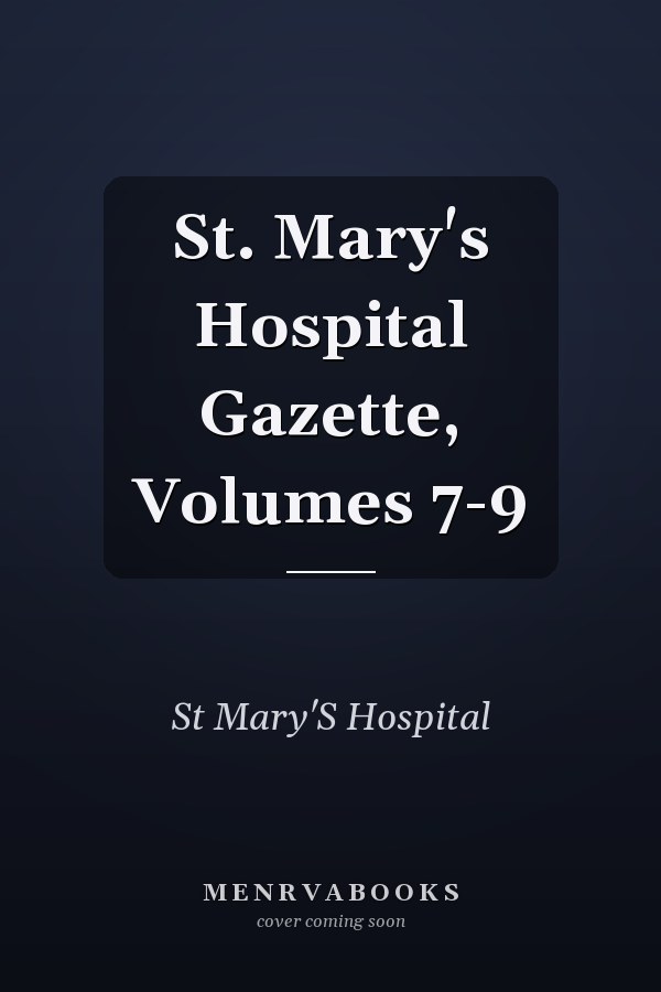 St. Mary's Hospital Gazette, Volumes 7-9