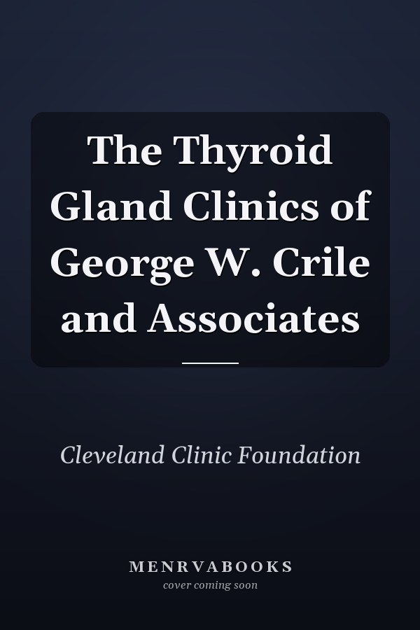The Thyroid Gland Clinics of George W. Crile and Associates
