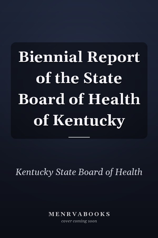 Biennial Report of the State Board of Health of Kentucky