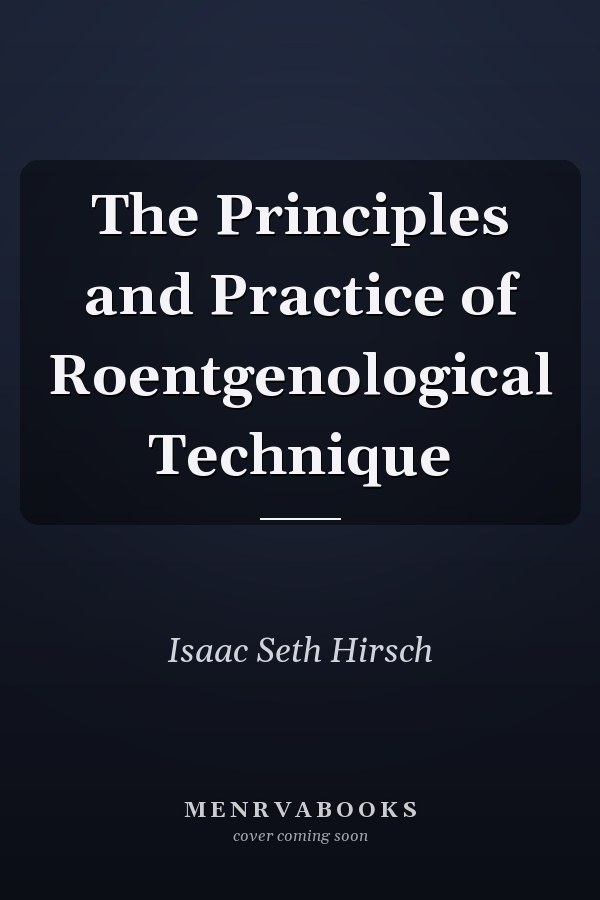The Principles and Practice of Roentgenological Technique