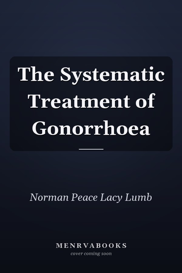 The Systematic Treatment of Gonorrhoea