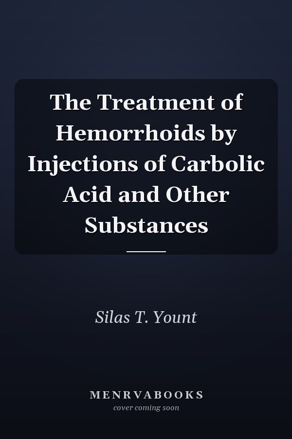 The Treatment of Hemorrhoids by Injections of Carbolic Acid and Other Substances