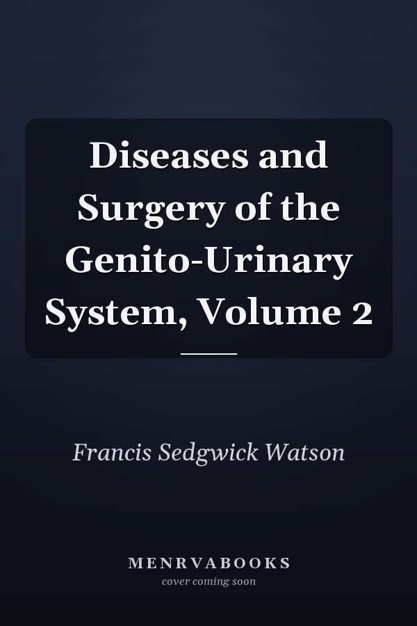 Diseases and Surgery of the Genito-Urinary System, Volume 2