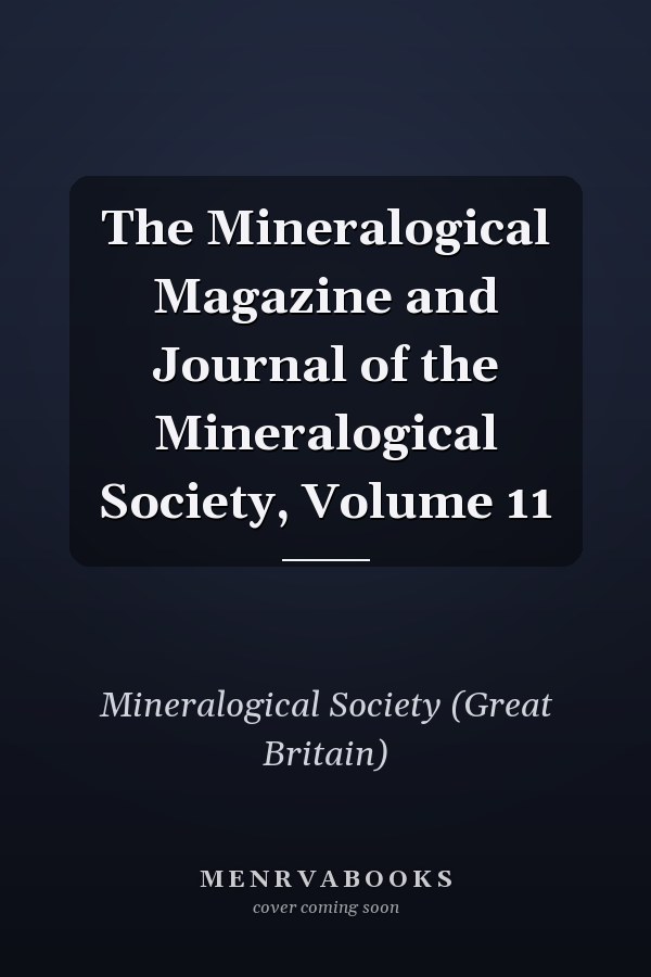 The Mineralogical Magazine and Journal of the Mineralogical Society, Volume 11