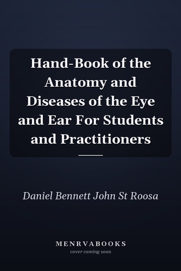Hand-Book of the Anatomy and Diseases of the Eye and Ear For Students and Practitioners