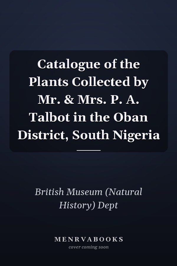 Catalogue of the Plants Collected by Mr. & Mrs. P. A. Talbot in the Oban District, South Nigeria