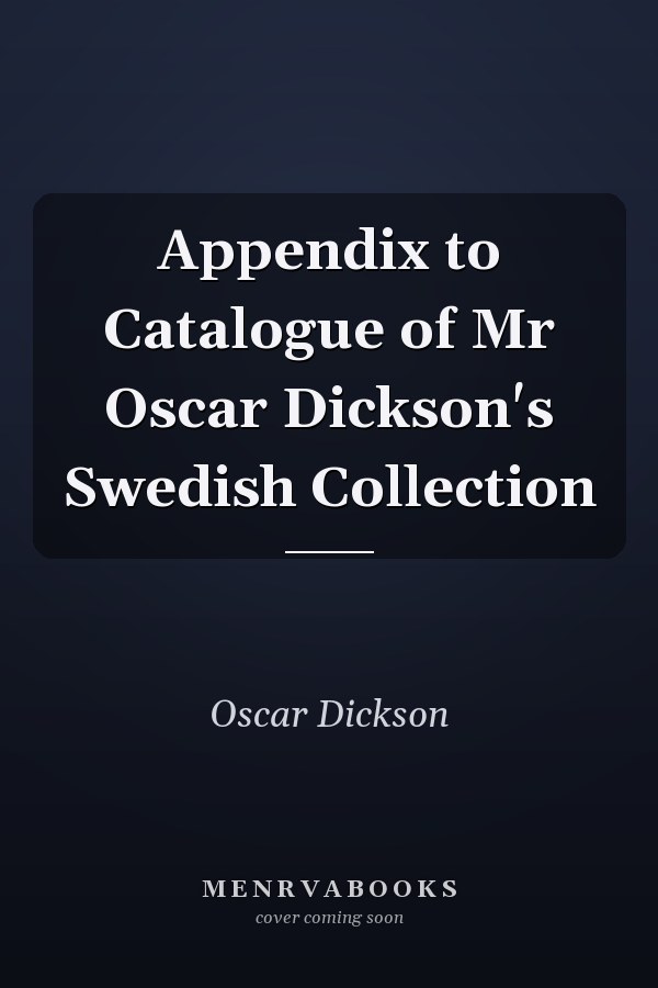 Appendix to Catalogue of Mr Oscar Dickson's Swedish Collection