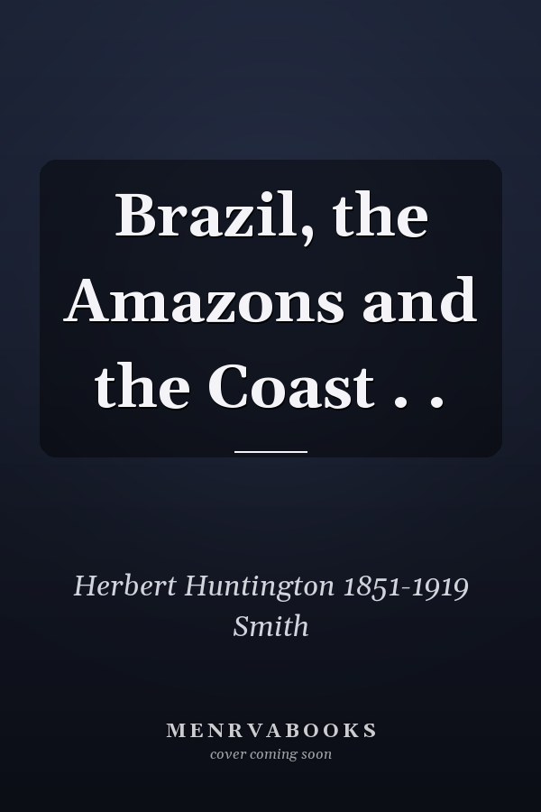Brazil, the Amazons and the Coast . .
