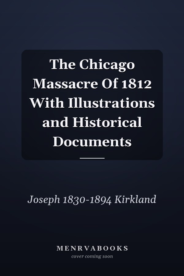 The Chicago Massacre Of 1812 With Illustrations and Historical Documents