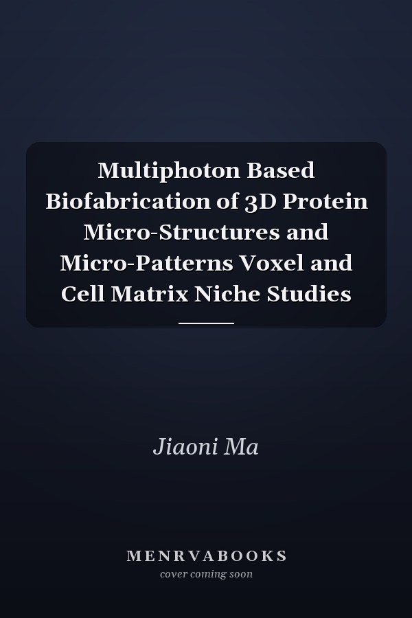Multiphoton Based Biofabrication of 3D Protein Micro-Structures and Micro-Patterns Voxel and Cell Matrix Niche Studies