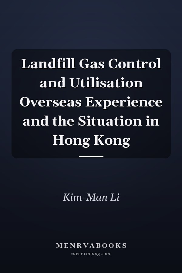 Landfill Gas Control and Utilisation Overseas Experience and the Situation in Hong Kong