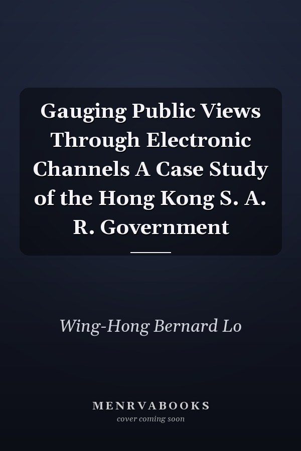 Gauging Public Views Through Electronic Channels A Case Study of the Hong Kong S. A. R. Government