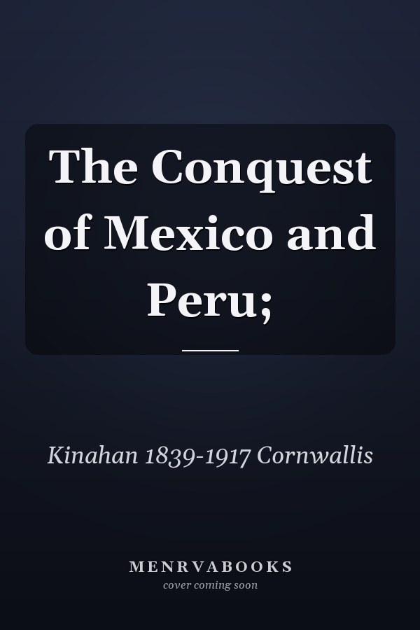 The Conquest of Mexico and Peru;