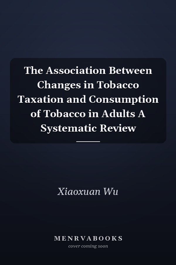 The Association Between Changes in Tobacco Taxation and Consumption of Tobacco in Adults A Systematic Review