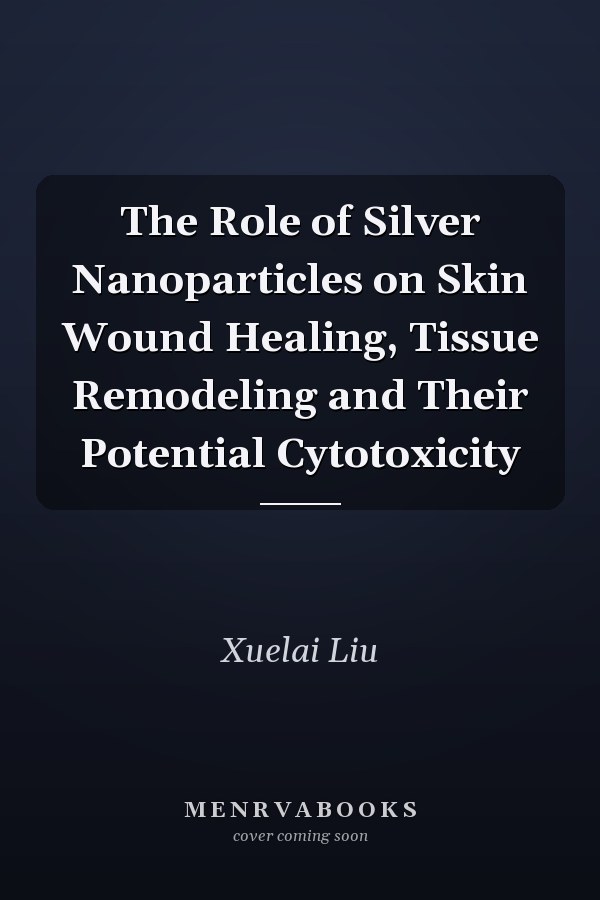 The Role of Silver Nanoparticles on Skin Wound Healing, Tissue Remodeling and Their Potential Cytotoxicity