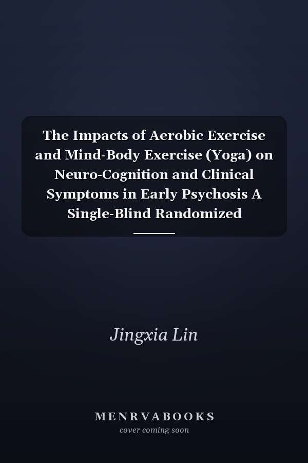 The Impacts of Aerobic Exercise and Mind-Body Exercise (Yoga) on Neuro-Cognition and Clinical Symptoms in Early Psychosis A Single-Blind Randomized Controlled Clinical Trial