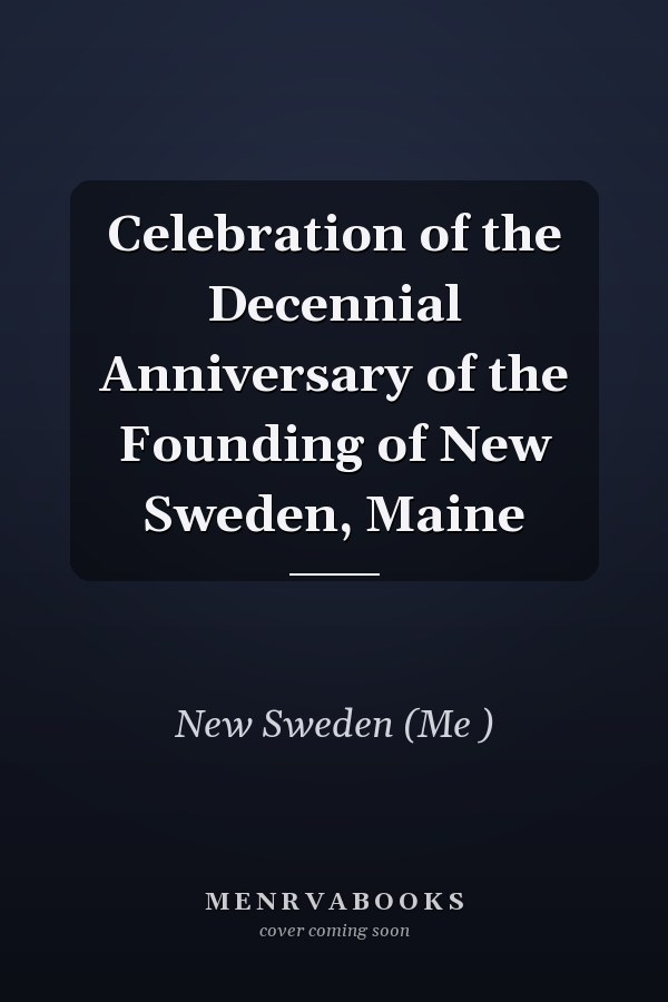 Celebration of the Decennial Anniversary of the Founding of New Sweden, Maine