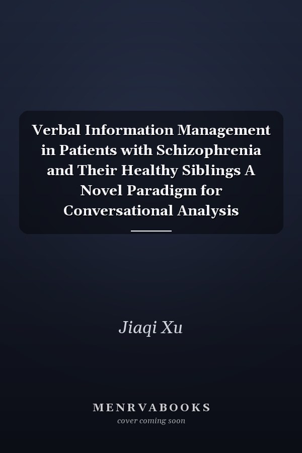Verbal Information Management in Patients with Schizophrenia and Their Healthy Siblings A Novel Paradigm for Conversational Analysis