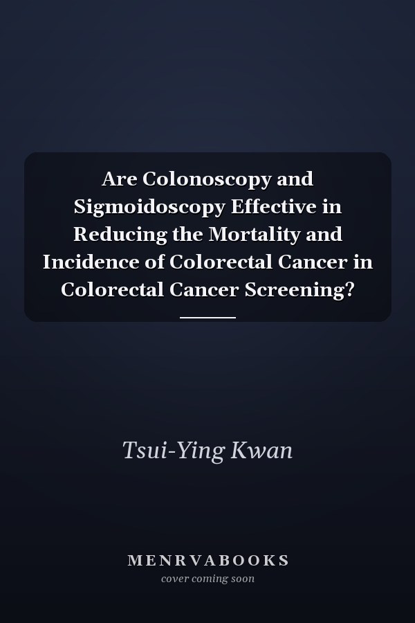 Are Colonoscopy and Sigmoidoscopy Effective in Reducing the Mortality and Incidence of Colorectal Cancer in Colorectal Cancer Screening?