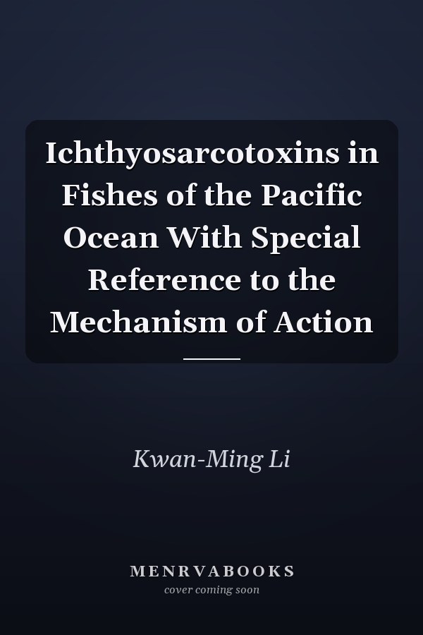 Ichthyosarcotoxins in Fishes of the Pacific Ocean With Special Reference to the Mechanism of Action