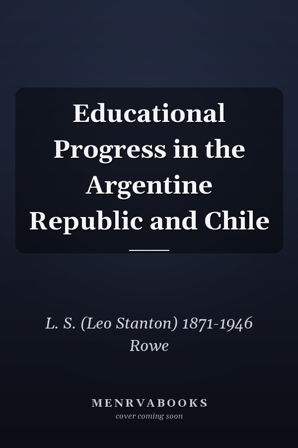 Educational Progress in the Argentine Republic and Chile