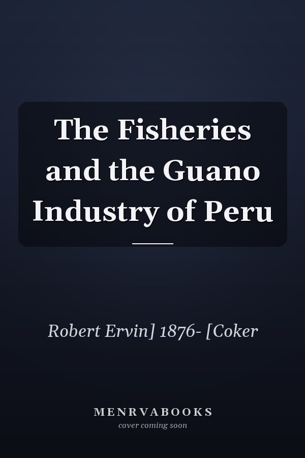 The Fisheries and the Guano Industry of Peru