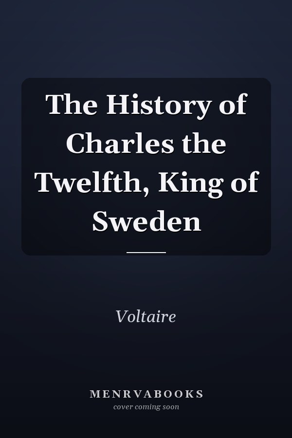 The History of Charles the Twelfth, King of Sweden