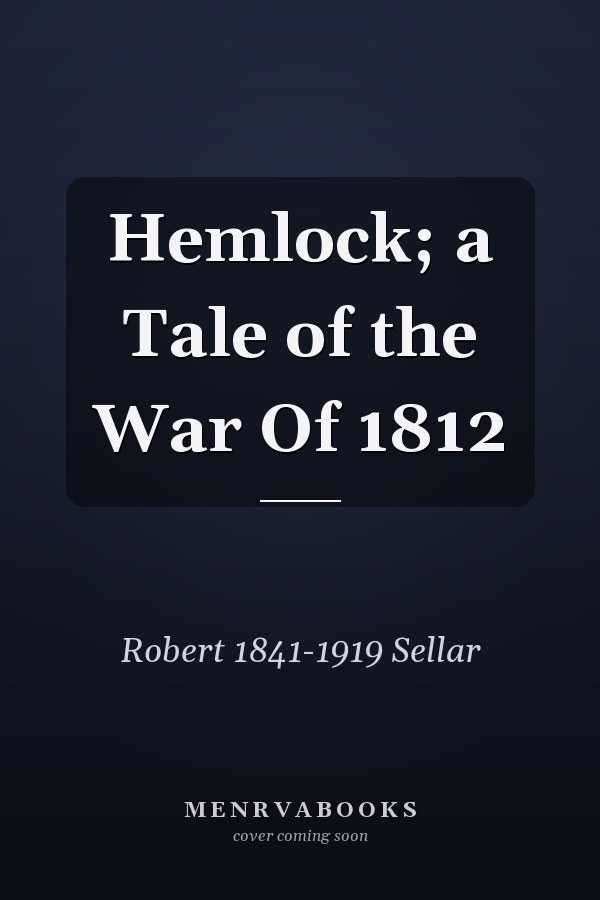 Hemlock; a Tale of the War Of 1812