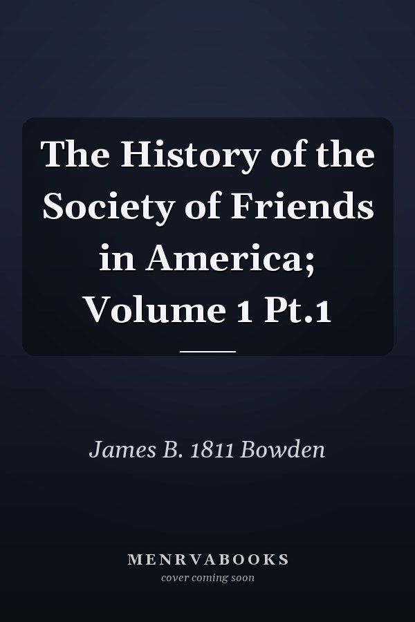 The History of the Society of Friends in America; Volume 1 Pt.1