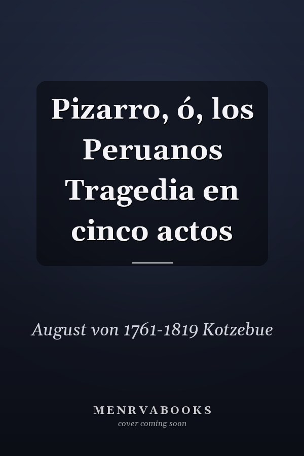 Pizarro, ó, los Peruanos Tragedia en cinco actos
