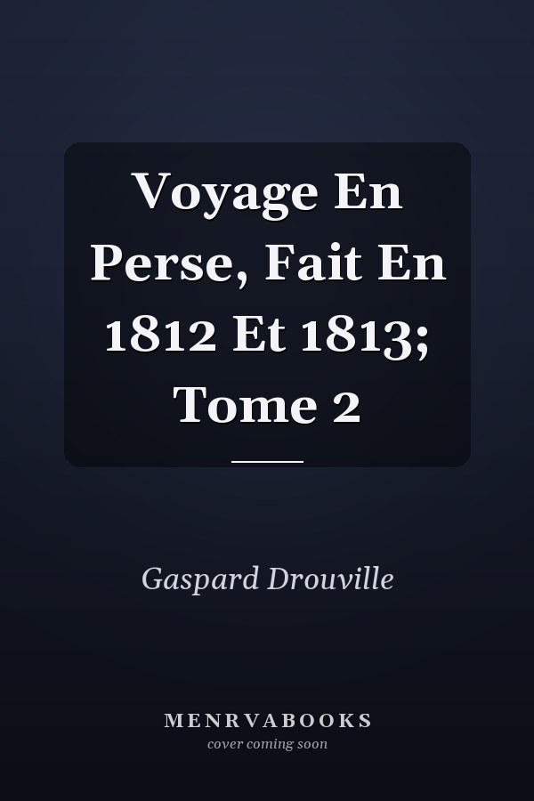 Voyage En Perse, Fait En 1812 Et 1813; Tome 2