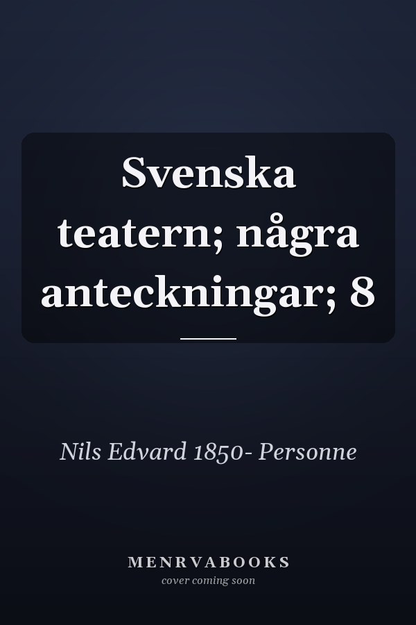 Svenska teatern; några anteckningar; 8