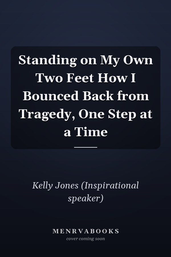 Standing on My Own Two Feet How I Bounced Back from Tragedy, One Step at a Time