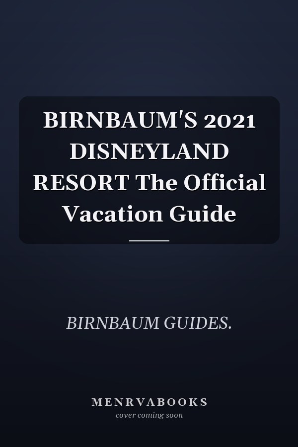 BIRNBAUM'S 2021 DISNEYLAND RESORT The Official Vacation Guide