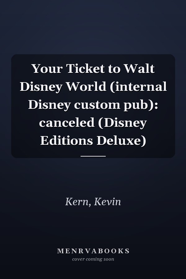 Your Ticket to Walt Disney World (internal Disney custom pub): canceled (Disney Editions Deluxe)