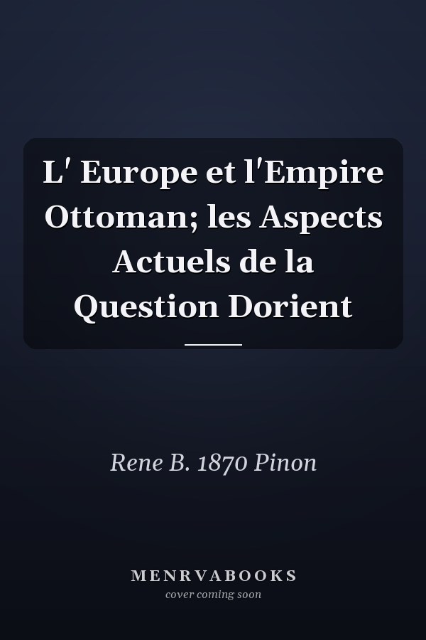 L' Europe et l'Empire Ottoman; les Aspects Actuels de la Question Dorient