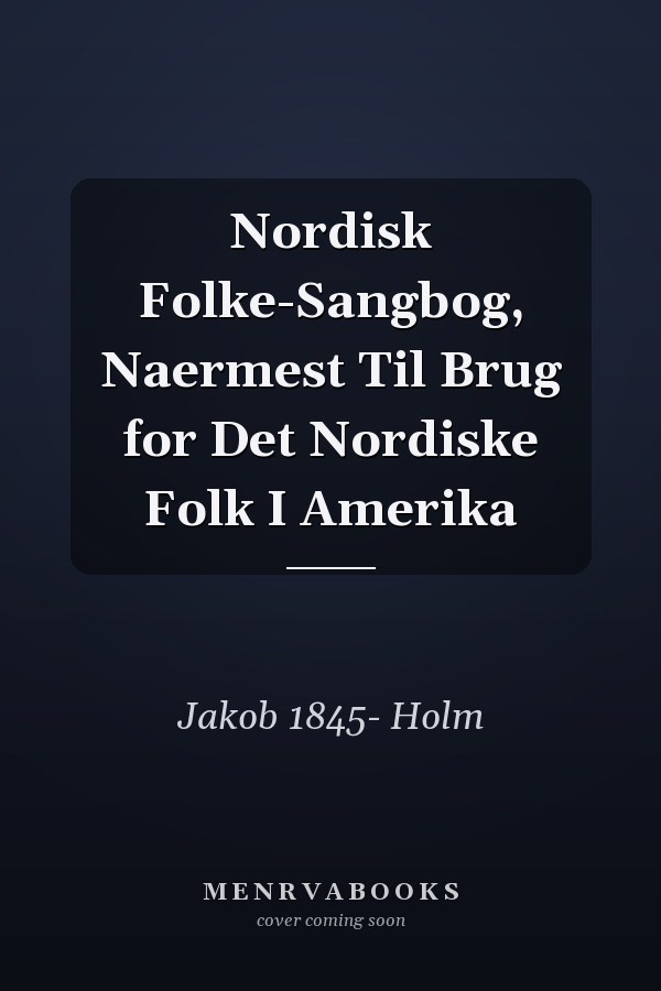 Nordisk Folke-Sangbog, Naermest Til Brug for Det Nordiske Folk I Amerika