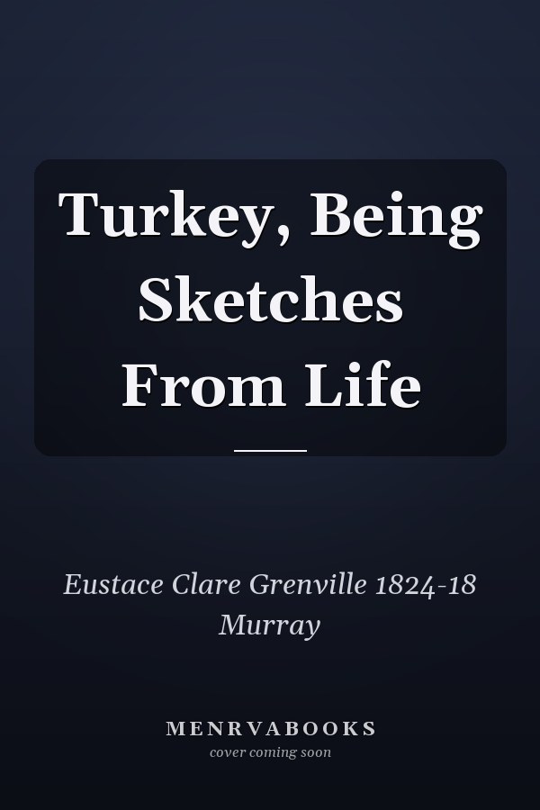 Turkey, Being Sketches From Life