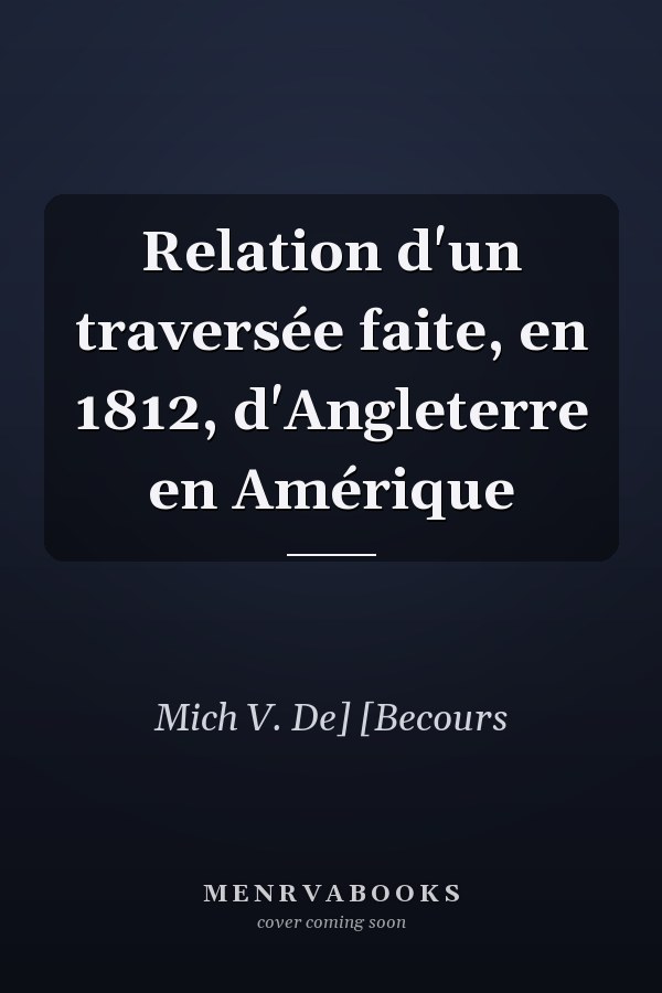 Relation d'un traversée faite, en 1812, d'Angleterre en Amérique