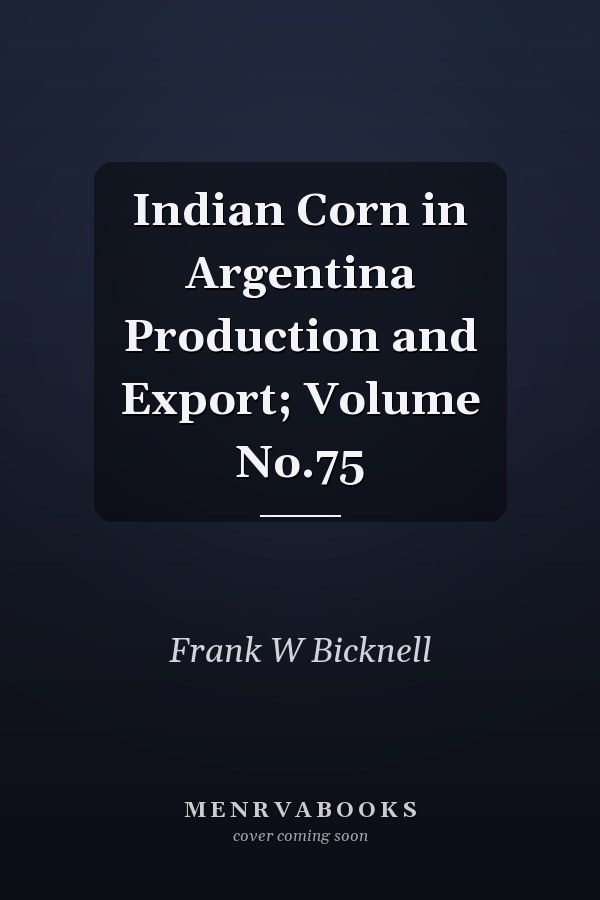 Indian Corn in Argentina Production and Export; Volume No.75