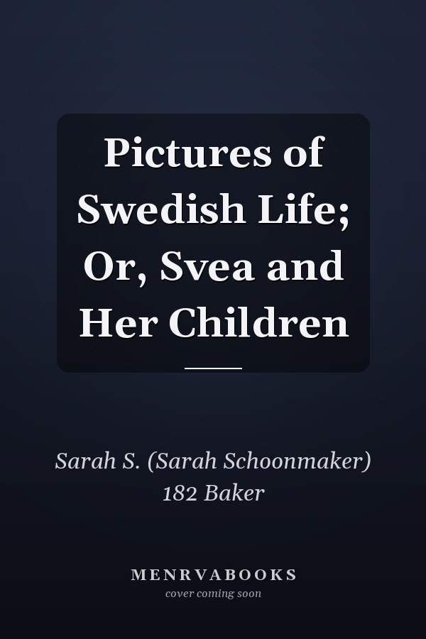 Pictures of Swedish Life; Or, Svea and Her Children
