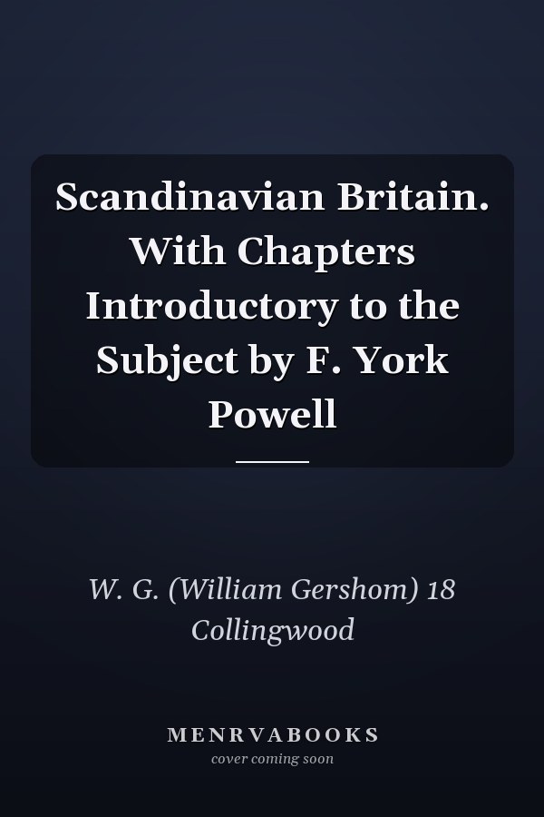 Scandinavian Britain. With Chapters Introductory to the Subject by F. York Powell