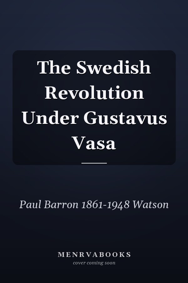 The Swedish Revolution Under Gustavus Vasa