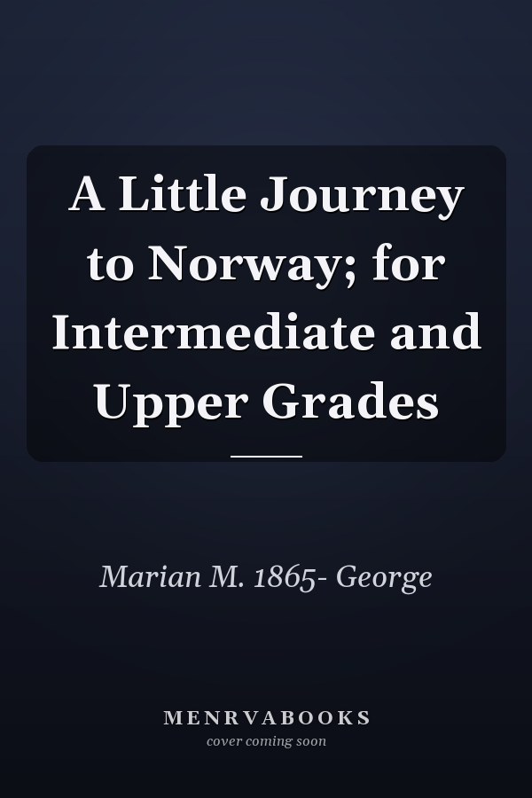 A Little Journey to Norway; for Intermediate and Upper Grades