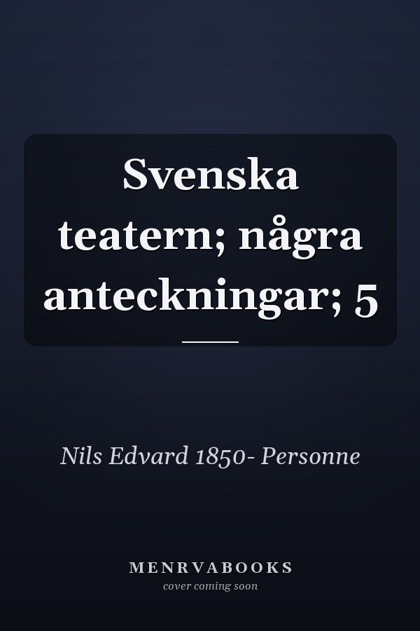 Svenska teatern; några anteckningar; 5