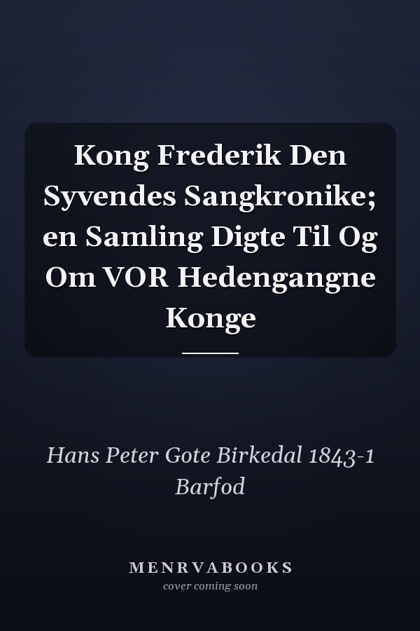 Kong Frederik Den Syvendes Sangkronike; en Samling Digte Til Og Om VOR Hedengangne Konge