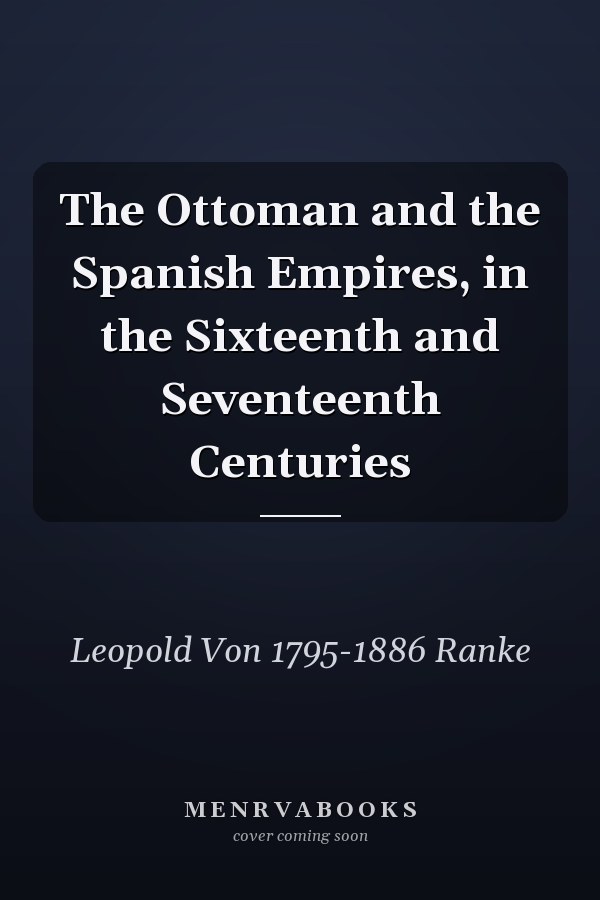 The Ottoman and the Spanish Empires, in the Sixteenth and Seventeenth Centuries