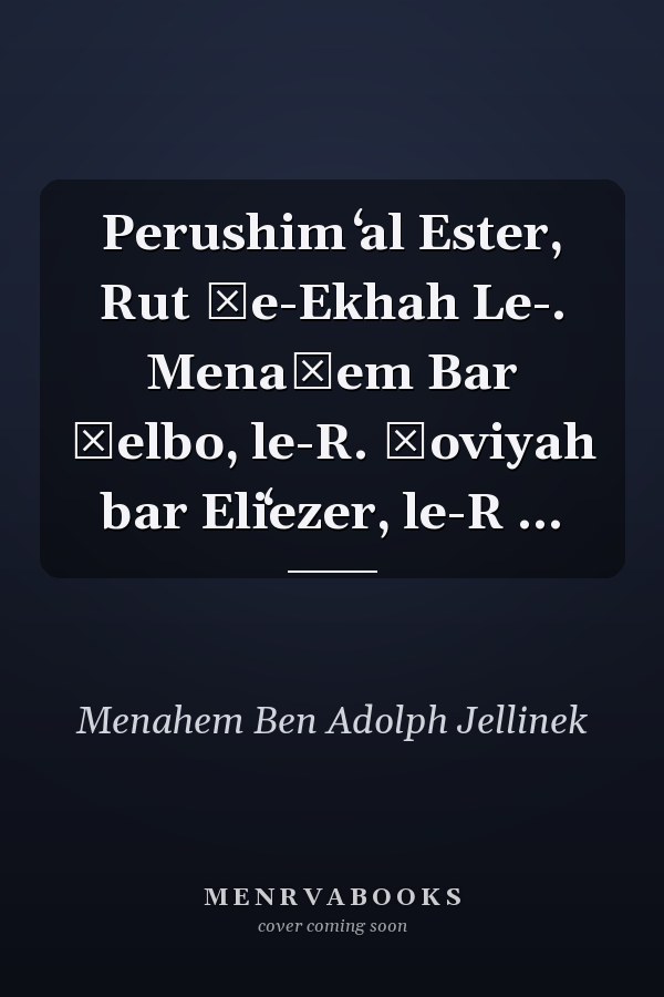 Perushim ʻal Ester, Rut ṿe-Ekhah Le-. Menaḥem Bar Ḥelbo, le-R. Ṭoviyah bar Eliʻezer, le-R ...